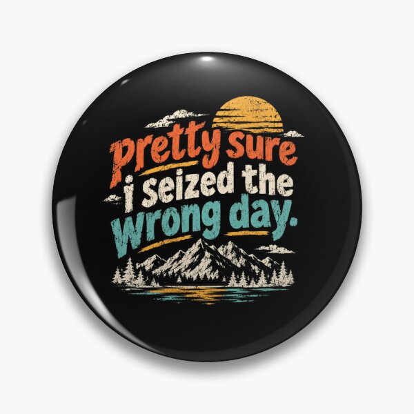 Item preview, Pretty Sure I Seized The Wrong Day Sarcastic Humor Quote designed and sold by SkeletonsDanger.