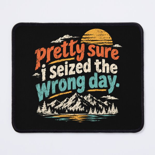 Item preview, Pretty Sure I Seized The Wrong Day Sarcastic Humor Quote designed and sold by SkeletonsDanger.