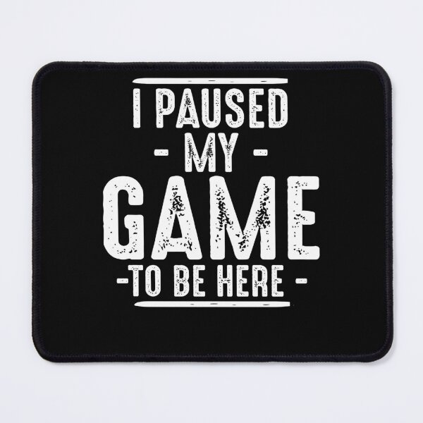 Item preview, I Paused My Game To Be Here Funny Gamer Design designed and sold by 519xdesign.