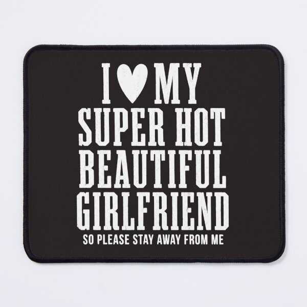Item preview, I Love My Super Hot Beautiful Girlfriend So Please Stay Away From Me Funny designed and sold by DYALEEZ-XCR.