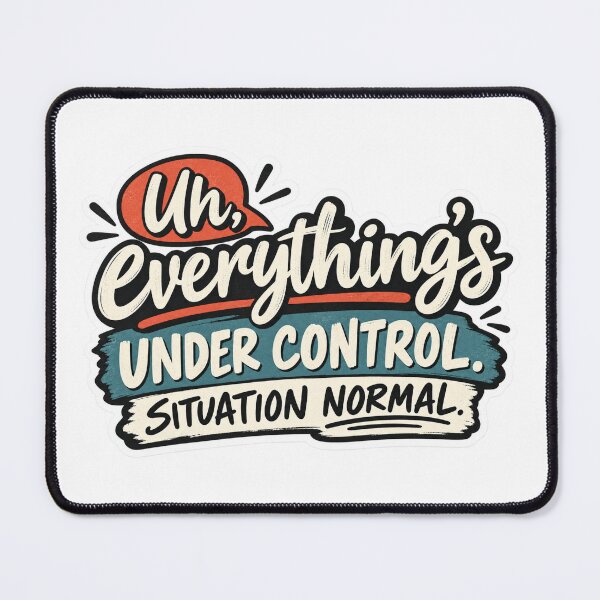 Item preview, Uh, Everything’s Under Control – Situation Normal Funny Sarcastic Quote designed and sold by My Geeky Tees - TShirt Designs.