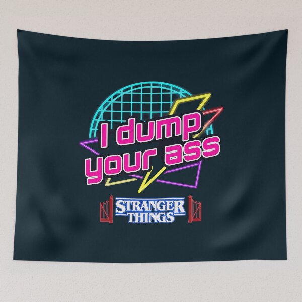 Item preview, I Dump Your Ass Stranger Things Quote Design designed and sold by RosalynGifts.