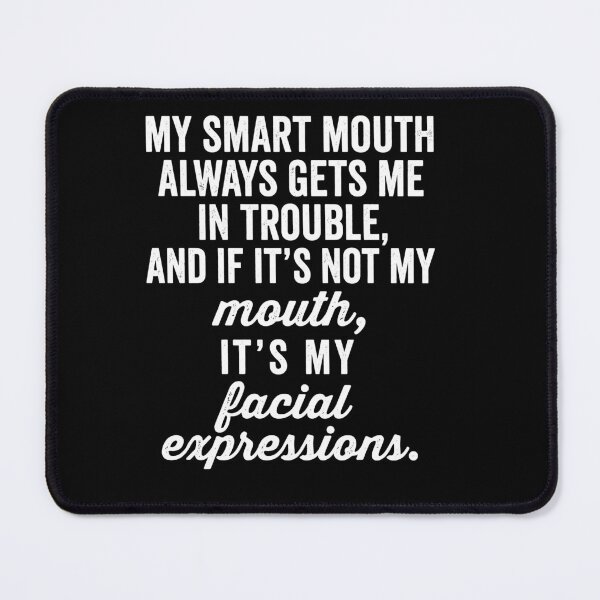 Item preview, My Smart Mouth Always Gets Me And If It'Not My Mouth It's My Facial Expressions designed and sold by MarlaMaloneShop.