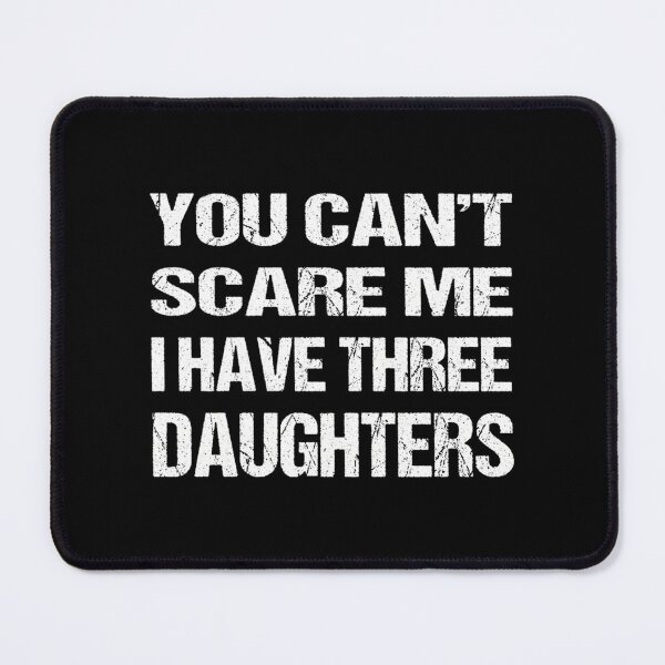 Item preview, You Can'T Scare Me I Have Three Daughters designed and sold by ThatByMattz.