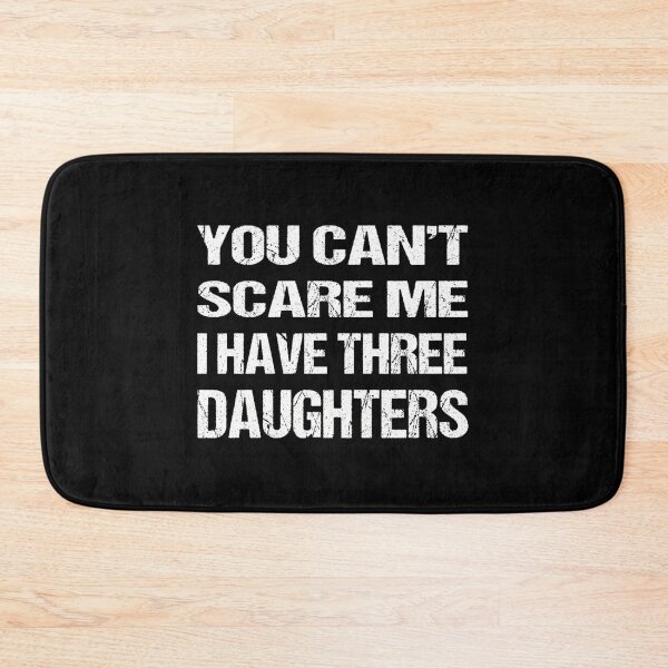 Item preview, You Can'T Scare Me I Have Three Daughters designed and sold by ThatByMattz.