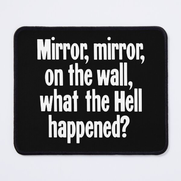 Item preview, Mirror, Mirror, On the Wall, What the Hell Happened? designed and sold by Good-Looking Corpse.