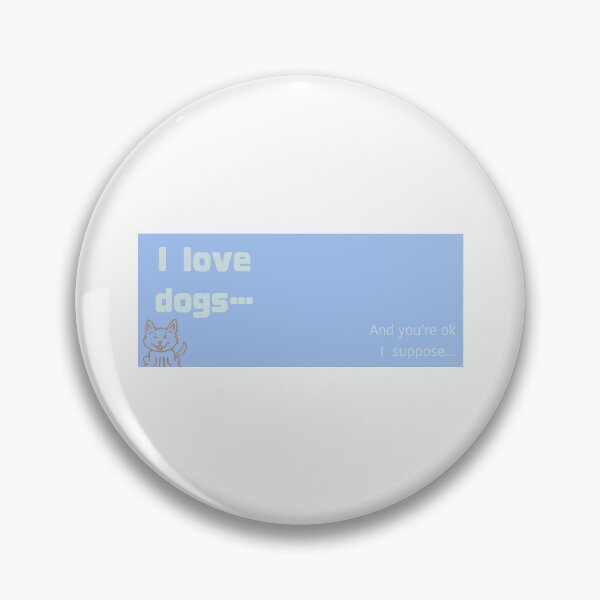 Item preview, I love dogs and you’re ok I suppose designed and sold by CatBeeArtist.
