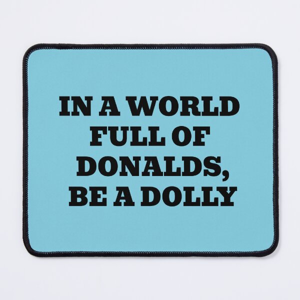 Item preview, In a World Full of Donalds, Be a Dolly designed and sold by WakeNBake-Tees.