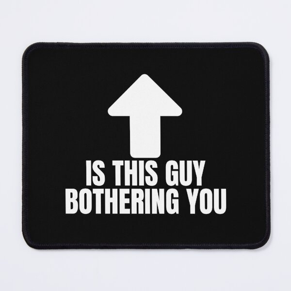 Item preview, Is this guy bothering you designed and sold by Dondonmart.