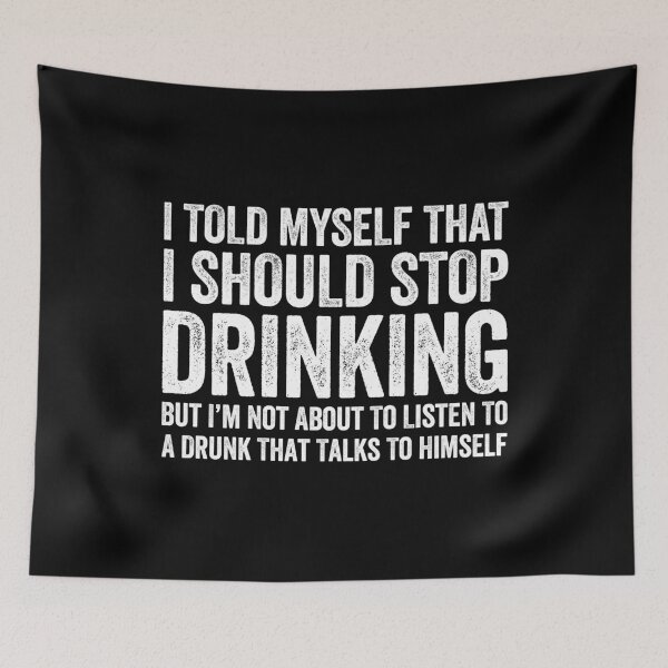 Item preview, I Told Myself That I Should Stop Drinking But I'm Not About To Listen To A Drunk That Talks To Himself designed and sold by deepstone.