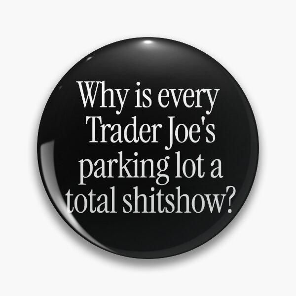 Item preview, Why is every Trader Joe's parking lot a total shitshow? designed and sold by Primotees.