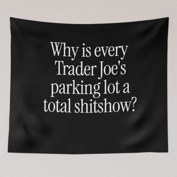 Item preview, Why is every Trader Joe's parking lot a total shitshow? designed and sold by Primotees.