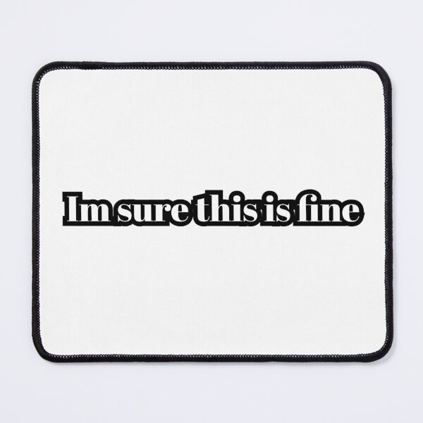 Item preview, I'm sure this is fine meme designed and sold by Prettyproblemz.