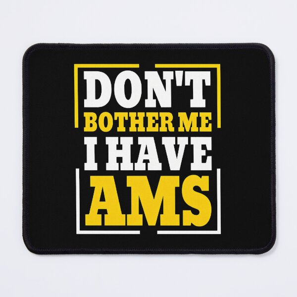 Item preview, Don't Bother Me I Have AMS Statement designed and sold by beamanqekusko.