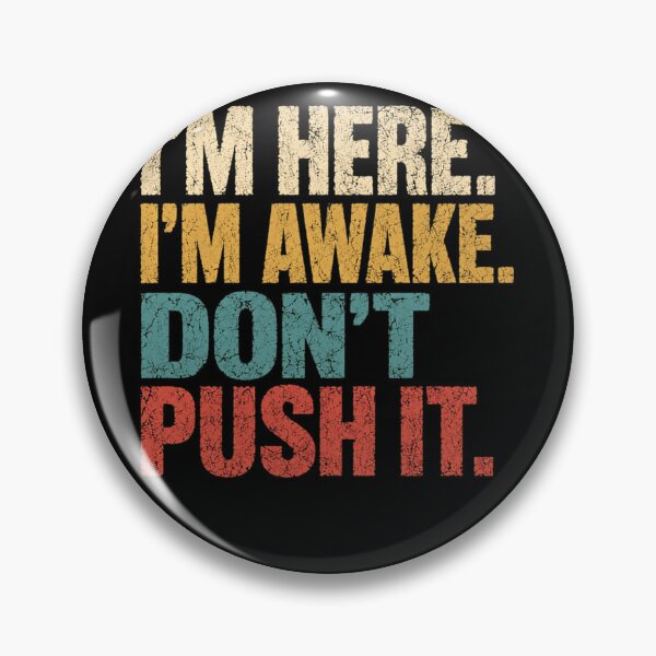 Item preview, I'm Here. I'm Awake. Don't Push It. Sarcastic Grumpy Introvert Humor Quote designed and sold by HumansStuck12.