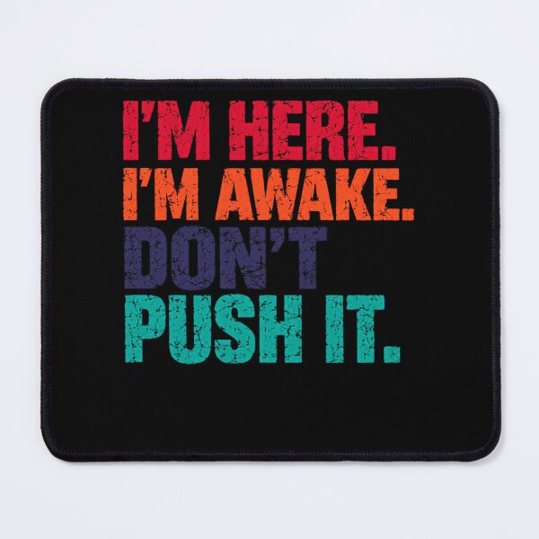 Item preview, I'm Here. I'm Awake. Don't Push It. Grumpy Morning Person Sarcastic Introvert Humor designed and sold by HumansStuck12.