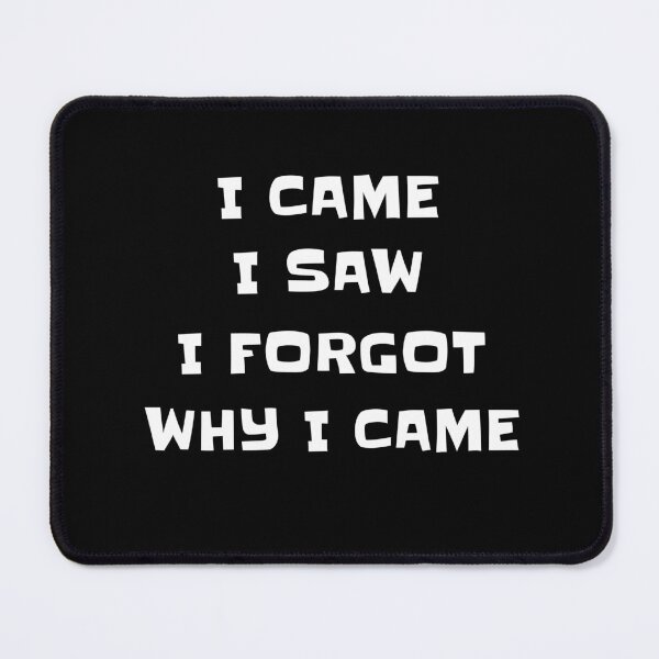 Item preview, I came I saw I forgot why I came designed and sold by GonePlatinum.