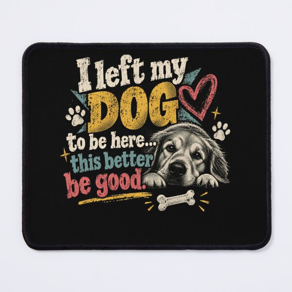 Item preview, I Left My Dog To Be Here This Better Be Good Dog Owner Pet Parent Humor designed and sold by SkeletonsDanger.