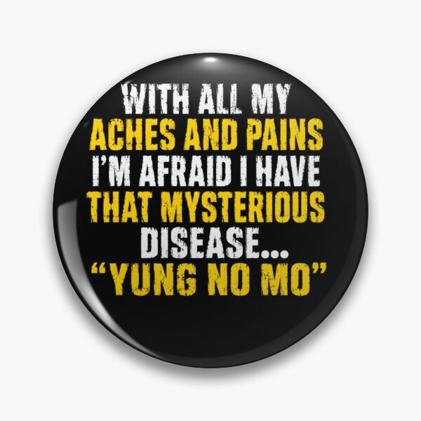 Item preview, With All My Aches And Pains I'm Afraid I Have That Mysterious Disease... Yung No Mo Aging Humor Senior Gift designed and sold by JonesFlora2025.
