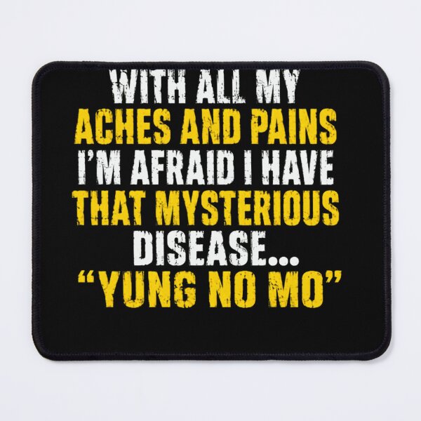 Item preview, With All My Aches And Pains I'm Afraid I Have That Mysterious Disease... Yung No Mo Aging Humor Senior Gift designed and sold by JonesFlora2025.