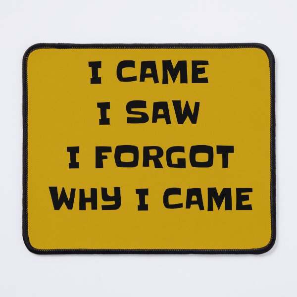 Item preview, I came I saw I forgot why I came designed and sold by GonePlatinum.