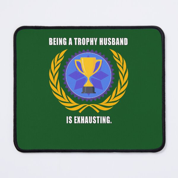 Item preview, Being A Trophy Husband Is Exhausting 368 designed and sold by Craftcafeindia.