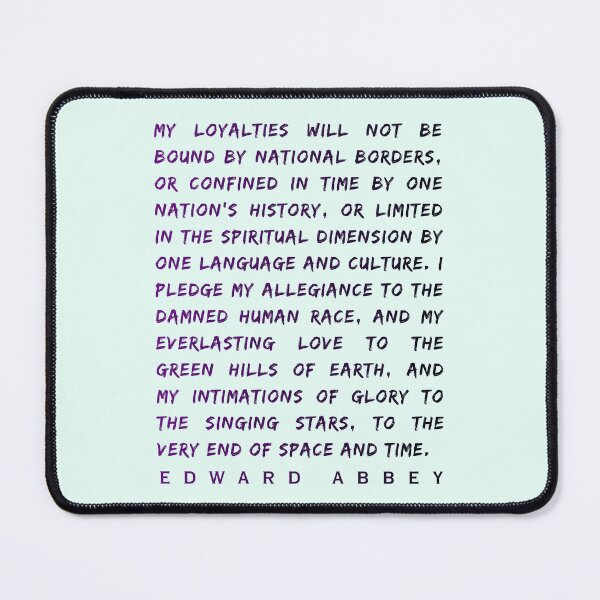 Item preview, Edward Abbey quote: My loyalties will not be bound by national borders, or confined in time by one nation's history, designed and sold by artbleed.