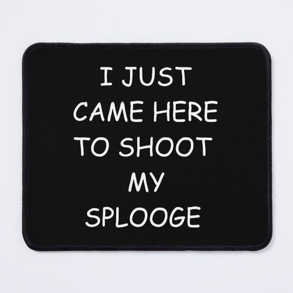 Item preview, I Just Came Here To Shoot My Splooge Funny Text designed and sold by strohtimiklas.