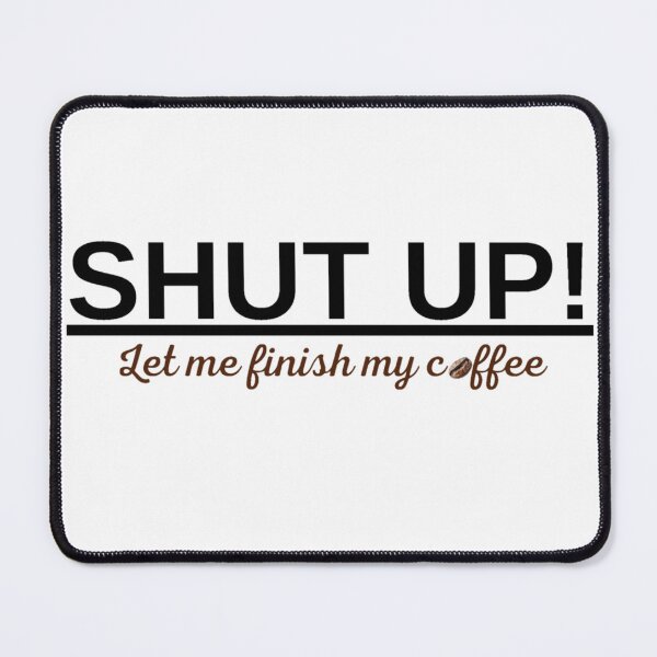Item preview, Shut Up! Let Me Finish My Coffee – Funny Coffee Lover Design designed and sold by GraphiteRealm.