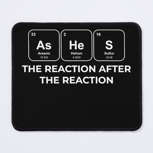 Item preview, AsHeS The reaction after the reaction Chemistry Pun designed and sold by netwales.