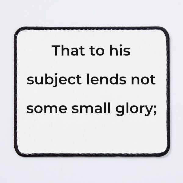 Item preview, “That to his subject lends not some small glory;” - print black designed and sold by ariksworld.