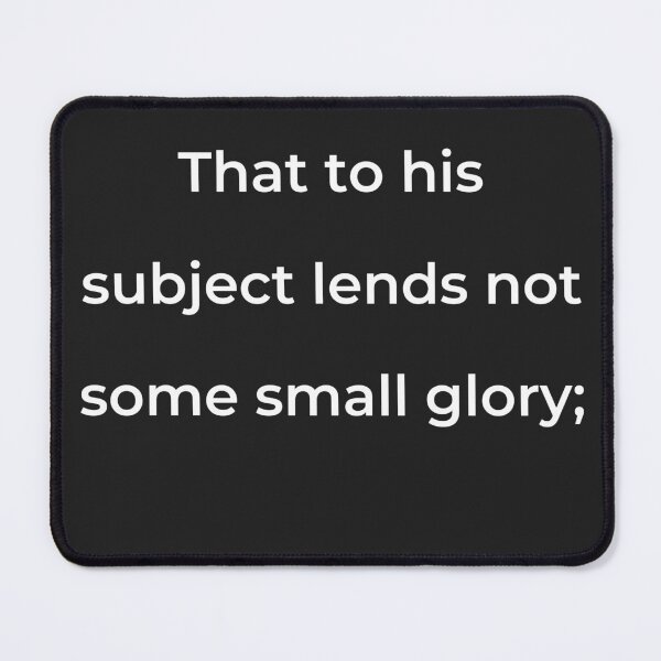 Item preview, “That to his subject lends not some small glory;” - print white designed and sold by ariksworld.