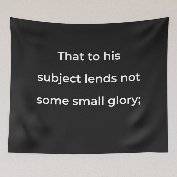 Item preview, “That to his subject lends not some small glory;” - print white designed and sold by ariksworld.