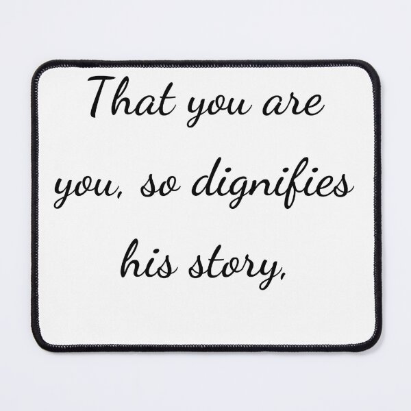 Item preview, “That you are you, so dignifies his story,” - handwriting black designed and sold by ariksworld.