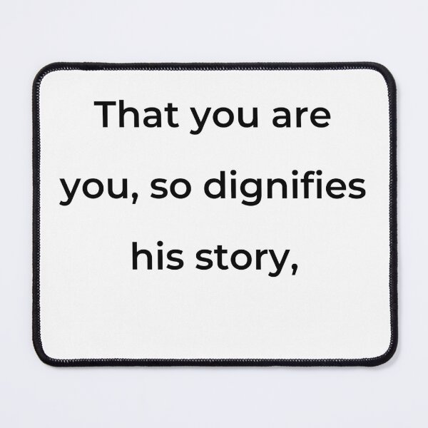 Item preview, “That you are you, so dignifies his story,” - print black designed and sold by ariksworld.