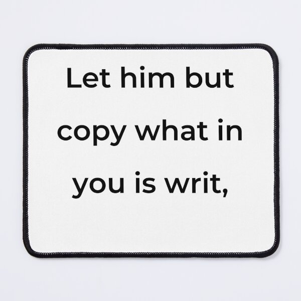 Item preview, “Let him but copy what in you is writ,” - print black designed and sold by ariksworld.
