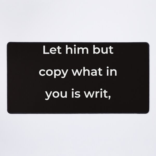 Item preview, “Let him but copy what in you is writ,” - print white designed and sold by ariksworld.