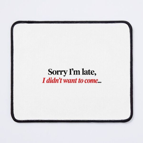 Item preview, Sorry I'm Late I Didn't Want To Come Quote designed and sold by SarcasmAndSpite.