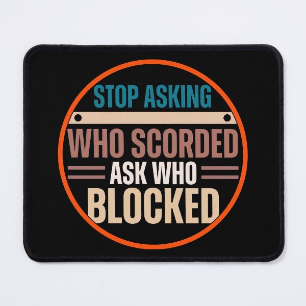 Item preview, Stop Asking Who Scored Ask Who Blocked Funny Humor Saying designed and sold by gear-posters.