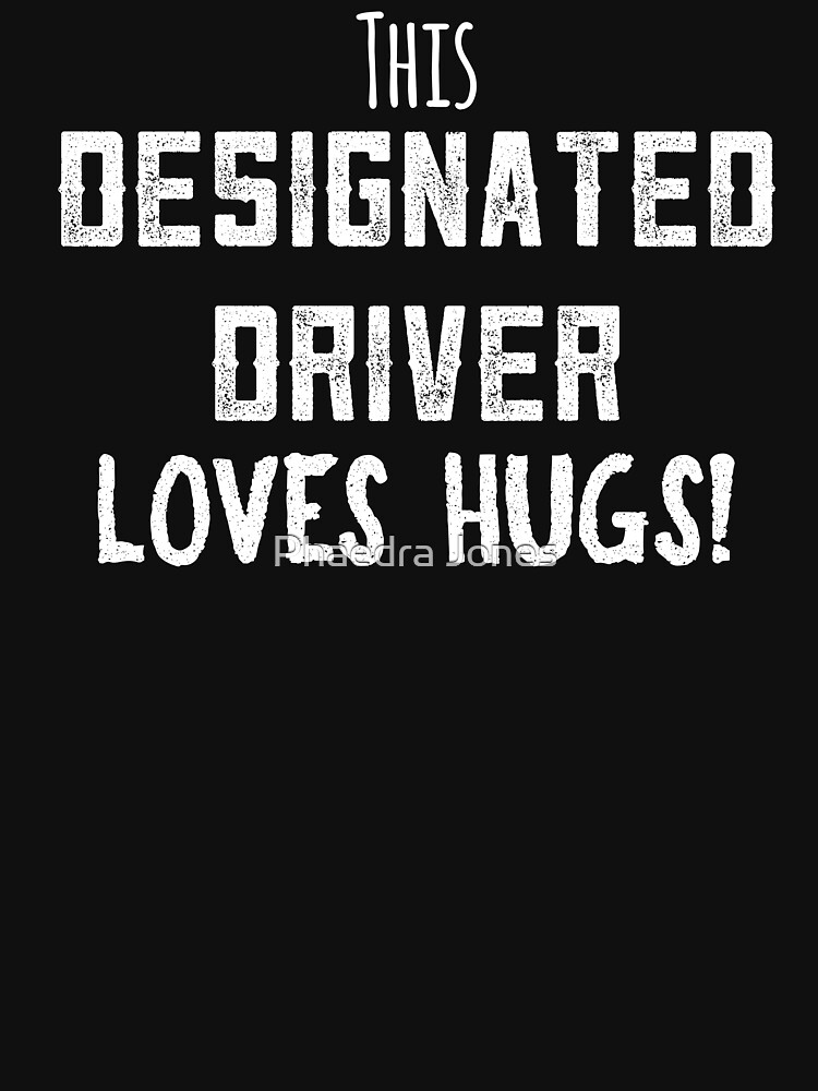 This Designated Driver Loves Hugs T-Shirt This Designated Driver Loves Hugs T-Shirt