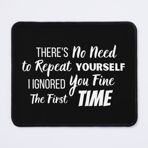 Item preview, There's No Need to Repeat Yourself I Ignored You designed and sold by KashaDesign.