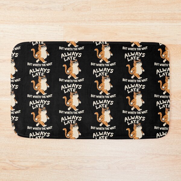 Item preview, Always Late Cat But Worth The Wait designed and sold by MonkiFlipp.