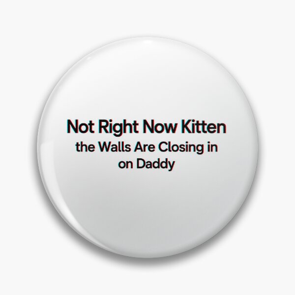 Item preview, Not Right Now Kitten The Walls Are Closing In On Daddy Funny Meme designed and sold by dartoffofo⭐⭐⭐⭐⭐.