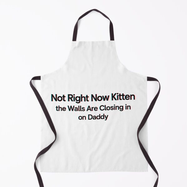 Item preview, Not Right Now Kitten The Walls Are Closing In On Daddy Funny Meme designed and sold by dartoffofo⭐⭐⭐⭐⭐.
