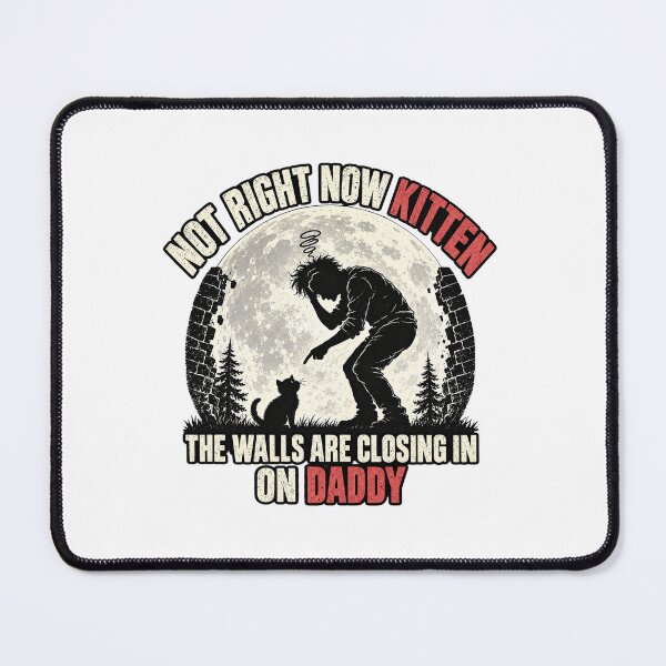 Item preview, Not Right Now Kitten The Walls Are Closing In On Daddy Funny designed and sold by dartoffofo⭐⭐⭐⭐⭐.