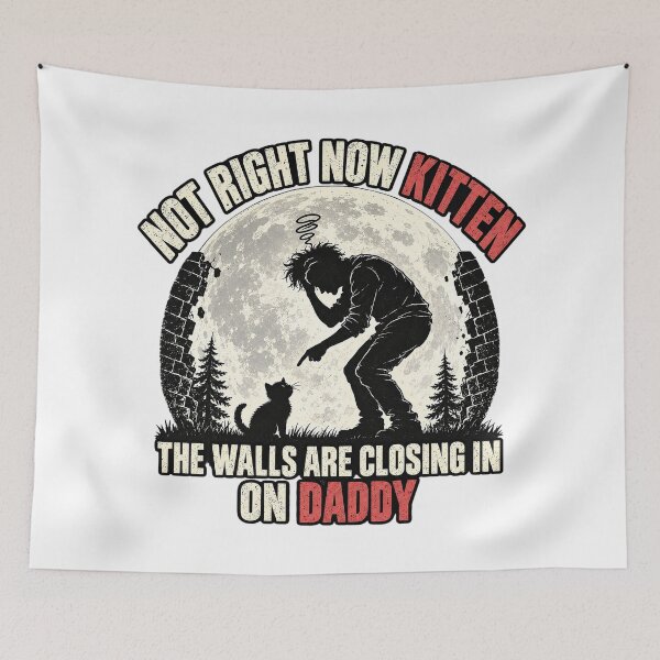 Item preview, Not Right Now Kitten The Walls Are Closing In On Daddy Funny designed and sold by dartoffofo⭐⭐⭐⭐⭐.