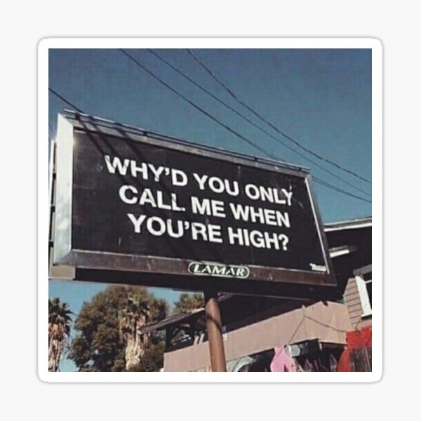 why'd u only call me when ur high? Sticker