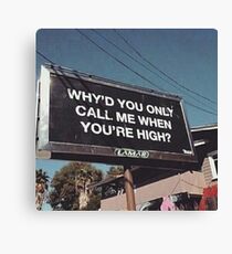 why'd u only call me when ur high? Canvas Print
