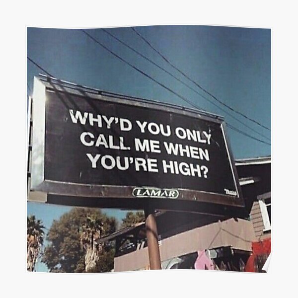 why'd u only call me when ur high? Poster