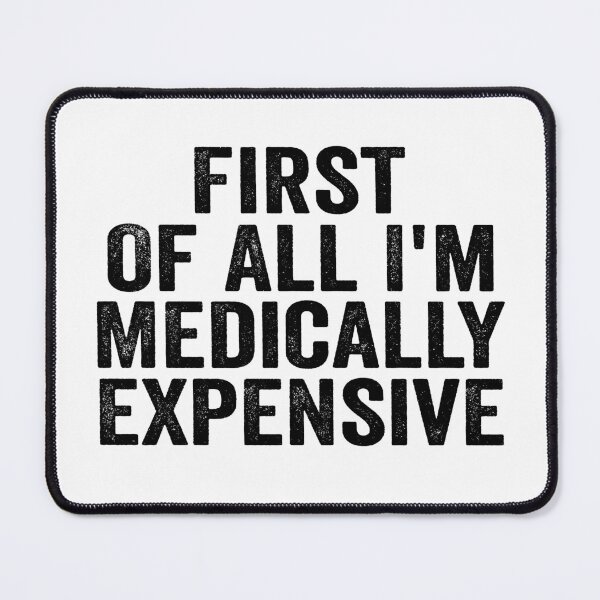 Item preview, First of All I’m Medically Expensive Funny Medical Bills Sarcastic Health Humor designed and sold by 76Valeria.